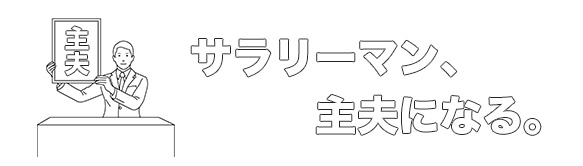 サラリーマン、主夫になる。